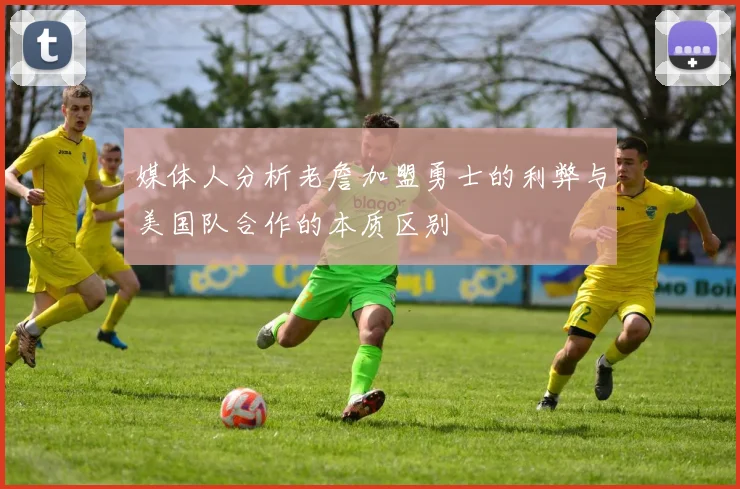 媒体人分析老詹加盟勇士的利弊与美国队合作的本质区别